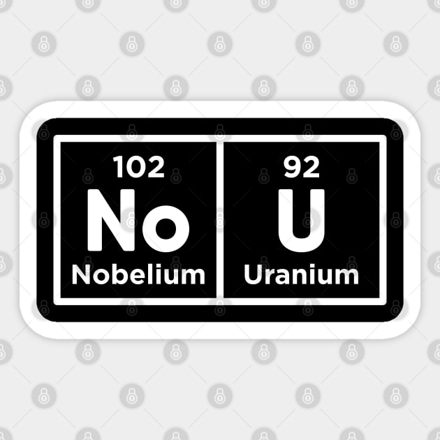 Nobelium Uranium / no u (funny sarcastic chemist counter response) v2 Sticker by Teeworthy Designs